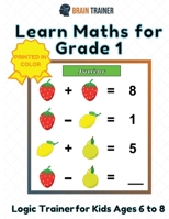 Learn Maths For Grade 1 - Logic Trainer For Kids Ages 6 to 8 1922364592 Book Cover