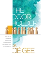The Door Holder: The Art of Leadership Navigation: Transforming Challenges into Opportunities. 1951648196 Book Cover