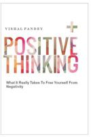 Positive Thinking: What It Really Takes to Free Yourself from Negativity 1535594055 Book Cover