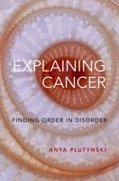 Explaining Cancer: Finding Order in Disorder 0199967458 Book Cover