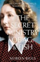 The Secret Ministry of AG. & Fish: My Life in Churchill's Secret Army 1447237021 Book Cover