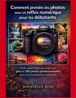 Comment prendre des photos avec un reflex numérique pour les débutants: Guide visuel étape par étape avec plus de 150 photos professionnelles pour les photographes confirmés (French Edition) B0GR8JNNJX Book Cover