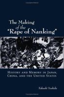 The Making of the Rape of Nanking: History and Memory in Japan, China, and the United States 0195180968 Book Cover