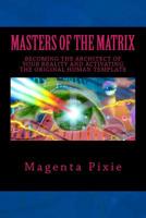 Masters of the Matrix: Becoming the Architect of Your Reality and Activating the Original Human Template 1539080013 Book Cover