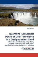 Quantum Turbulence:Decay of Grid Turbulence in a Dissipationless Fluid: Kelvin wave cascade theory, magnetically shielded superconducting linear motor, superfluid helium-4 and calorimetry technique 3838315383 Book Cover