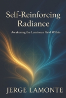 Self-Reinforcing Radiance: Awakening the Luminous Field Within B0FTZHYM5W Book Cover
