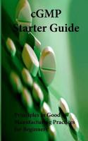Cgmp Starter Guide: Principles in Good Manufacturing Practices for Begineers 1532702124 Book Cover