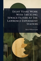 Eight Years' Work With Trickling Sewage Filters At The Lawrence Experiment Station 1024419991 Book Cover