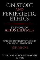 On Stoic and Peripatetic Ethics: The Work of Arius Didymus (Rutgers University Studies in Classical Humanities, Volume I) 0765809729 Book Cover