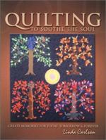 Quilting to Soothe the Soul: Create Memories for Today, Tomorrow, & Forever 0873495411 Book Cover