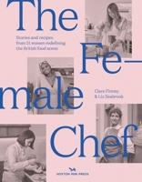 The Female Chef: Stories and recipes from 30 women redefining British food 1914314018 Book Cover