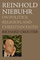 Reinhold Niebuhr: On Politics, Religion, and Christian Faith 0195379683 Book Cover