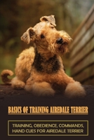 Basics Of Training Airedale Terrier: Training, Obedience, Commands, Hand Cues For Airedale Terrier: How To Socialise Your Airedale Terrier B09BY5JTRP Book Cover