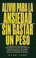 Alivio Para La Ansiedad Sin Gastar Un Peso: 63 Estrategias Comprobadas para Crisis de Pánico, Pensamientos Obsesivos y Espirales de las 3am-Sin ... Principiantes Absolutos (Spanish Edition) B0HCYCG983 Book Cover