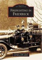 Firefighting in Frederick (Images of America: Maryland) 0738517348 Book Cover