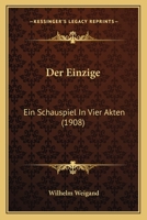 Der Einzige: Ein Schauspiel In Vier Akten (1908) 1160431051 Book Cover