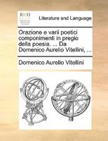 Orazione e varii poetici componimenti in pregio della Poesia, etc. 1241036799 Book Cover