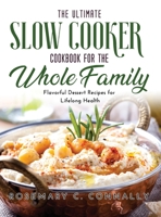 The Ultimate Slow Cooker Cookbook for the Whole Family: Flavorful Dessert Recipes for Lifelong Health 1483455041 Book Cover