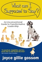 What Am I Supposed to Say? : An Unconventional Guide to Transformative Leadership 0989086577 Book Cover