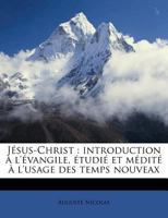 J�sus-Christ: Introduction a l'�vangile, �tudi� Et M�dit� � l'Usage Des Temps Nouveaux (Classic Reprint) 1178759563 Book Cover