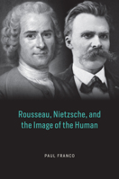 Rousseau, Nietzsche, and the Image of the Human 022680030X Book Cover