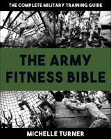 The Army Fitness Bible: The Complete Military Training Guide 1578269229 Book Cover