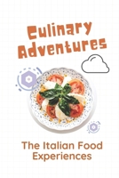 Culinary Adventures: The Italian Food Experiences: Italian Cuisine List B09CRY369P Book Cover