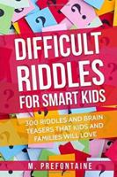 Difficult Riddles For Smart Kids: 300 Difficult Riddles And Brain Teasers Families Will Love