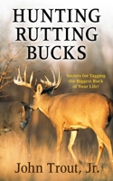 Hunting Rutting Bucks: Secrets for Tagging the Biggest Buck of Your Life 0972280464 Book Cover