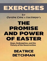 Exercise Book for Christine Caine & Lisa Harper's The Promise and Power of Easter: Hope, Redemption, and the Victory of the Resurrection B0F27ZTFL5 Book Cover
