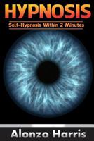 Hypnosis: Self-Hypnosis Within 2 Minutes 1542688779 Book Cover