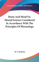 Brain And Mind Or, Mental Science Considered In Accordance With The Principles Of Phrenology 1163107395 Book Cover