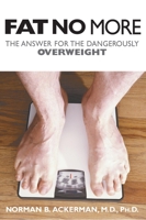 Fat No More: The Answer for the Dangerously Overweight 1573926922 Book Cover