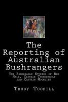 The Reporting of Australian Bushrangers: Book 1, 2 & 3 of the Australian Bushrangers in Print Series 1540619028 Book Cover