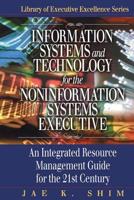 Information Systems and Technology For The Non-Information Systems Executive: An Integrated Resource Management Guide fo 1574442856 Book Cover