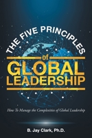 The Five Principles of Global Leadership : How to Manage the Complexities of Global Leadership 1648951384 Book Cover