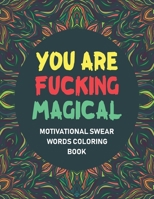 You Are Fucking Magical : Motivational Swear Words Coloring Book: Cuss Word Coloring Books for Adults Funny & Sarcastic Colouring Pages for Stress Relief & Relaxation. B08T4DGG4L Book Cover