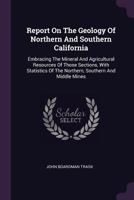 Report on the Geology of Northern and Southern California, embracing the mineral and agricultural resources of those sections: with statistics of the northern, southern and middle mines. 1378490940 Book Cover