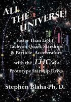 All the Universe! Faster Than Light Tachyon Quark Starships & Particle Accelerators with the Lhc as a Prototype Starship Drive Scientific Edition 0984553045 Book Cover