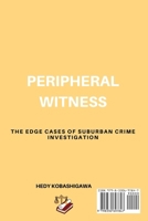 Peripheral Witness: The Edge Cases of Suburban Crime Investigation B0DR96PXV3 Book Cover