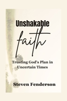 Unshakable Faith: Trusting God's Plan in Uncertain Times B0CTYT7G1Y Book Cover