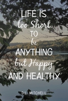 Life is too Short to be Anything but Happy and Healthy 1796077380 Book Cover