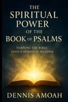 The Spiritual Power of the Book of Psalms: Turning The Bible into a Spiritual Weapon B0FX9KDMXF Book Cover