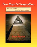 Poor Roger's Compendium: Observations by a Master of Nothing 1450513212 Book Cover