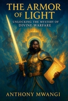 The Armour of Light: Unlocking the Mystery of Divine Warfare 1918186014 Book Cover