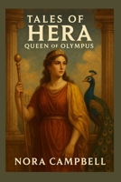 Tales of Hera: Queen of Olympus.: Discover the timeless tales of Hera| Perfect for ages 10–12 B0FSD6RBML Book Cover