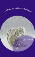 OOPS! You Sat On My Guardian Angel!: Events 'Touched by Angels' 1546616705 Book Cover