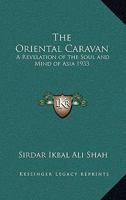 The Oriental Caravan: A Revelation of the Soul and Mind of Asia 0766186784 Book Cover