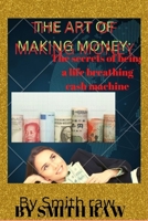 THE ART OF MAKING MONEY: The secret to be a life breathing cash machine B0BKN2D79B Book Cover