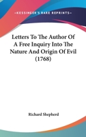 Letters To The Author Of A Free Inquiry Into The Nature And Origin Of Evil 1437084451 Book Cover